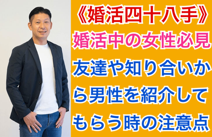 婚活四十八手 婚活中の独身女性が 友達や知り合いから男性を紹介してもらう時の注意点とは