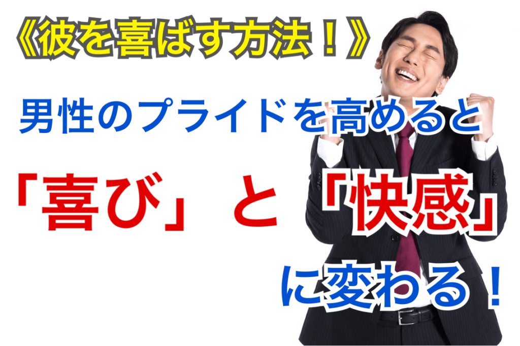 彼を喜ばす方法 男性のプライドを高めると 喜び と 快感 に変わる