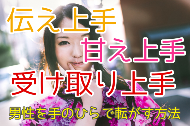 あげまんは 伝え上手 甘え上手 受け取り上手 男性を手のひらで転がす方法 あげまんは 伝え上手 甘え上手 受け取り上手 男性を手のひらで転がす方法