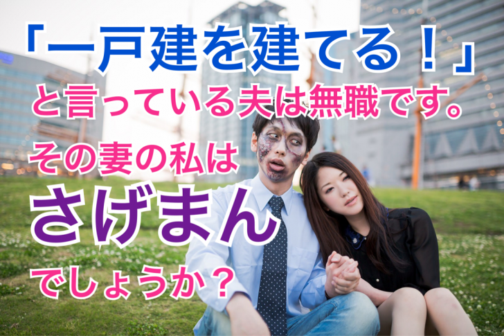 一軒家を建てる と言っている夫は無職です その妻の私は さげまん でしょうか 一軒家を建てる と言っている夫は無職です その妻の私は さげまん でしょうか