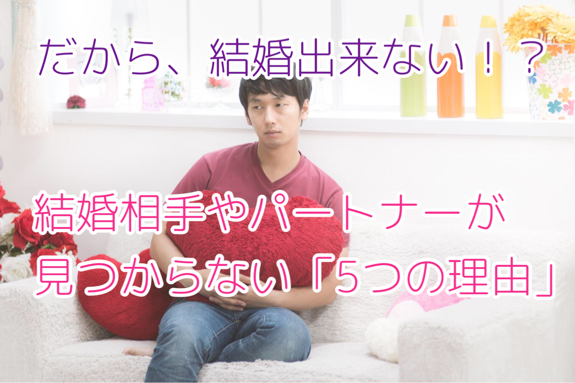 婚活中の30代の独身者に多い 結婚相手やパートナーが見つからない 5つの理由 とは 婚活中の30代の独身者に多い 結婚相手やパートナーが見つからない 5つの理由 とは