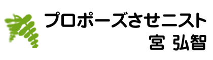 プロポーズされたい、結婚してほしいなら、プロポーズさせニストの宮 弘智へ